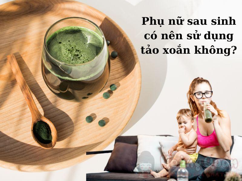 phụ nữ sau sinh có nên uống tảo xoắn không